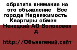 обратите внимание на это объявление - Все города Недвижимость » Квартиры обмен   . Ненецкий АО,Волоковая д.
